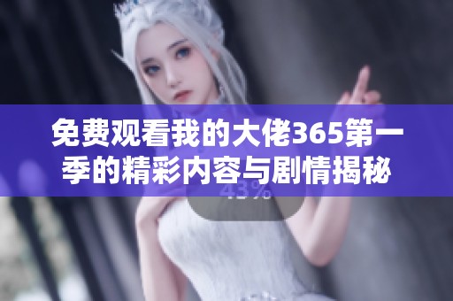 免费观看我的大佬365第一季的精彩内容与剧情揭秘