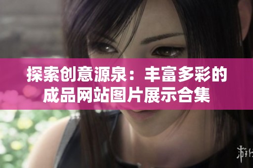 探索创意源泉：丰富多彩的成品网站图片展示合集