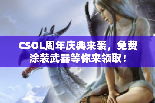 CSOL周年庆典来袭，免费涂装武器等你来领取！