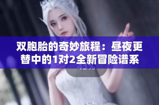双胞胎的奇妙旅程：昼夜更替中的1对2全新冒险谱系