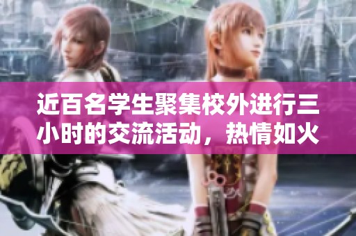 近百名学生聚集校外进行三小时的交流活动，热情如火
