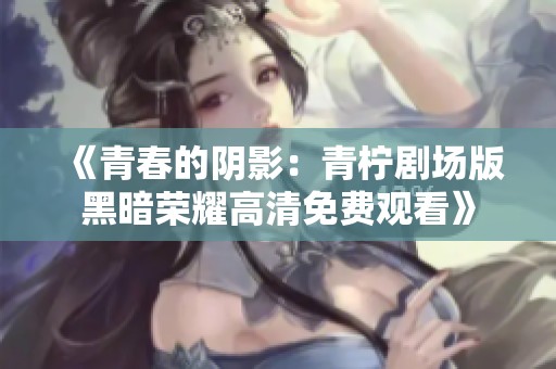 《青春的阴影：青柠剧场版黑暗荣耀高清免费观看》