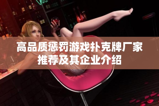 高品质惩罚游戏扑克牌厂家推荐及其企业介绍