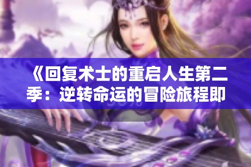 《回复术士的重启人生第二季：逆转命运的冒险旅程即将开启》