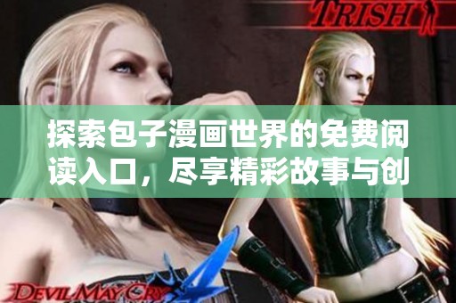 探索包子漫画世界的免费阅读入口，尽享精彩故事与创意插画