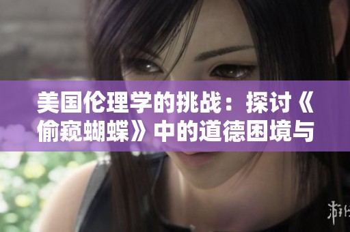 美国伦理学的挑战：探讨《偷窥蝴蝶》中的道德困境与社会影响