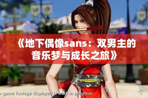 《地下偶像sans：双男主的音乐梦与成长之旅》