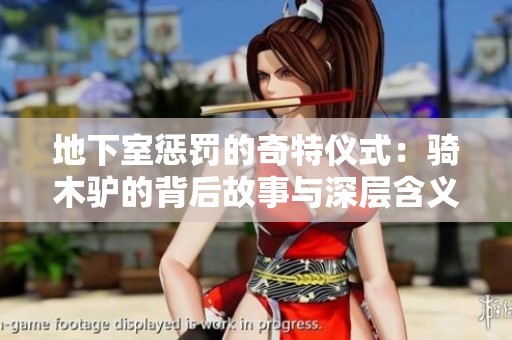 地下室惩罚的奇特仪式：骑木驴的背后故事与深层含义分析