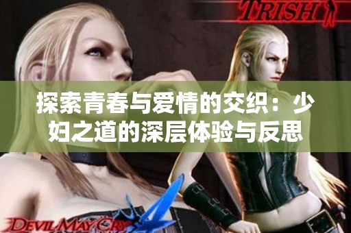 探索青春与爱情的交织：少妇之道的深层体验与反思