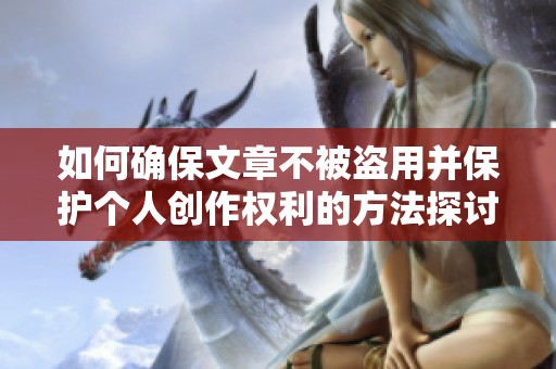 如何确保文章不被盗用并保护个人创作权利的方法探讨