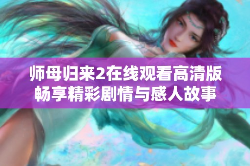 师母归来2在线观看高清版畅享精彩剧情与感人故事