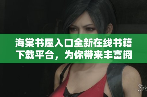 海棠书屋入口全新在线书籍下载平台，为你带来丰富阅读体验