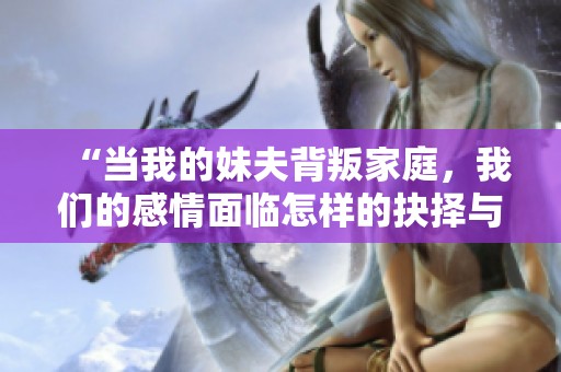 “当我的妹夫背叛家庭，我们的感情面临怎样的抉择与考验”