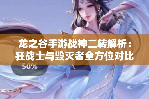 龙之谷手游战神二转解析：狂战士与毁灭者全方位对比分析