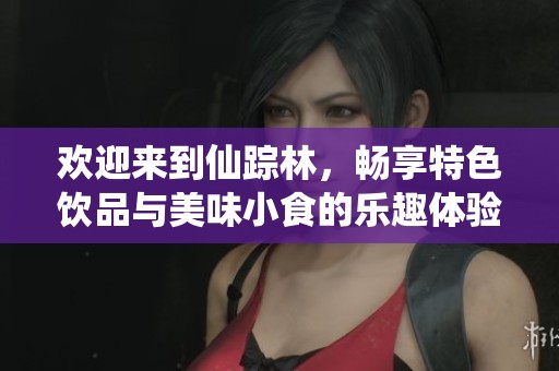 欢迎来到仙踪林，畅享特色饮品与美味小食的乐趣体验