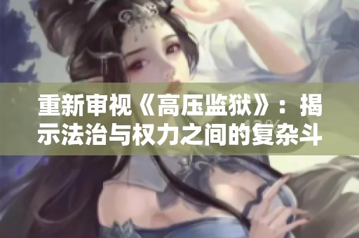 重新审视《高压监狱》：揭示法治与权力之间的复杂斗争与人性考验