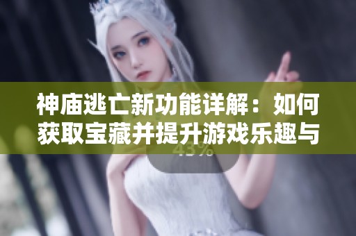 神庙逃亡新功能详解：如何获取宝藏并提升游戏乐趣与体验