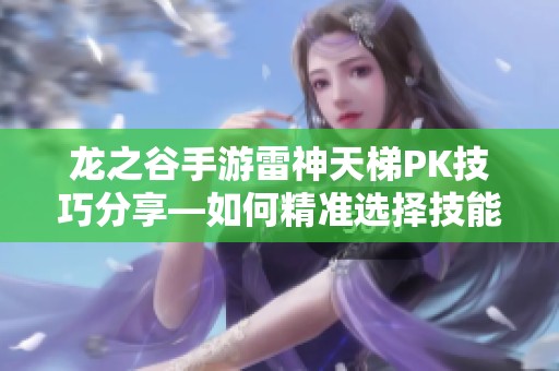 龙之谷手游雷神天梯PK技巧分享—如何精准选择技能取得胜利