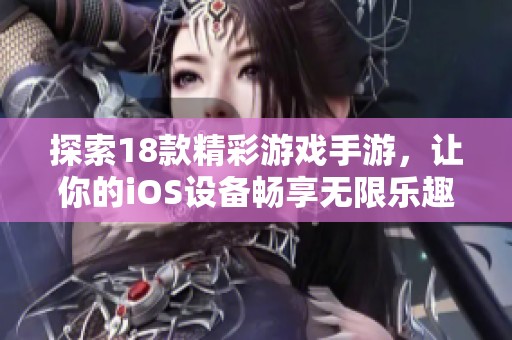 探索18款精彩游戏手游，让你的iOS设备畅享无限乐趣与冒险体验