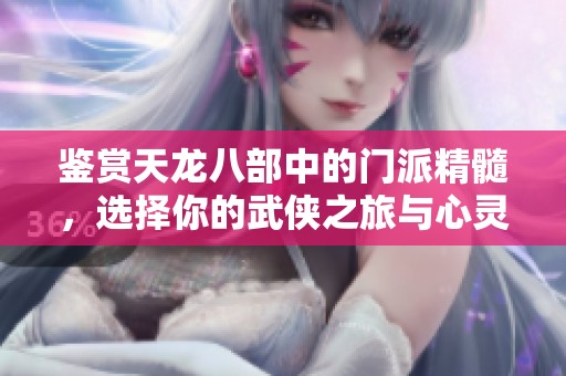 鉴赏天龙八部中的门派精髓，选择你的武侠之旅与心灵归属