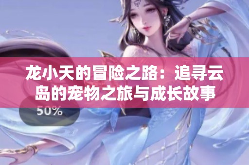 龙小天的冒险之路：追寻云岛的宠物之旅与成长故事