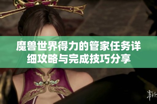 魔兽世界得力的管家任务详细攻略与完成技巧分享