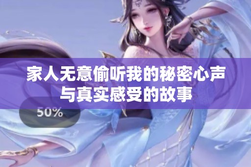 家人无意偷听我的秘密心声与真实感受的故事