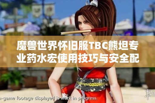 魔兽世界怀旧服TBC熊坦专业药水宏使用技巧与安全配置指南