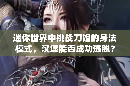迷你世界中挑战刀姐的身法模式，汉堡能否成功逃脱？