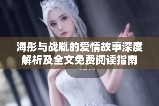 海彤与战胤的爱情故事深度解析及全文免费阅读指南