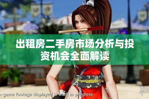 出租房二手房市场分析与投资机会全面解读
