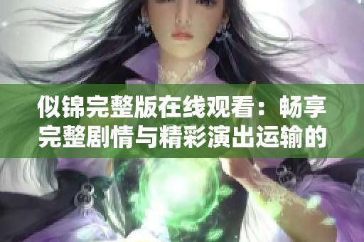 似锦完整版在线观看：畅享完整剧情与精彩演出运输的视听盛宴