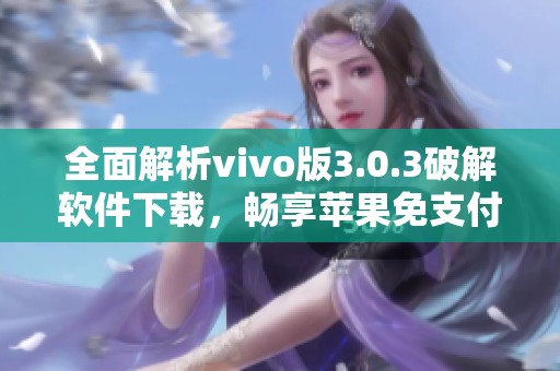 全面解析vivo版3.0.3破解软件下载，畅享苹果免支付体验