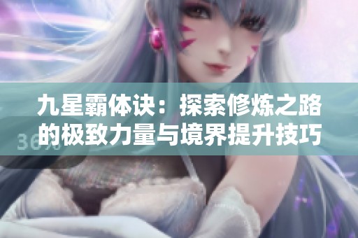 九星霸体诀：探索修炼之路的极致力量与境界提升技巧