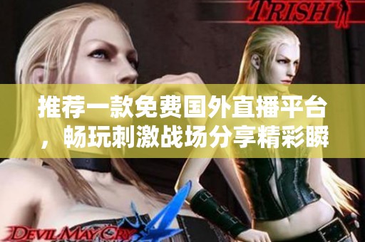 推荐一款免费国外直播平台，畅玩刺激战场分享精彩瞬间