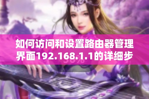 如何访问和设置路由器管理界面192.168.1.1的详细步骤