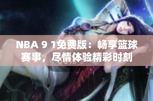 NBA 9 1免费版：畅享篮球赛事，尽情体验精彩时刻