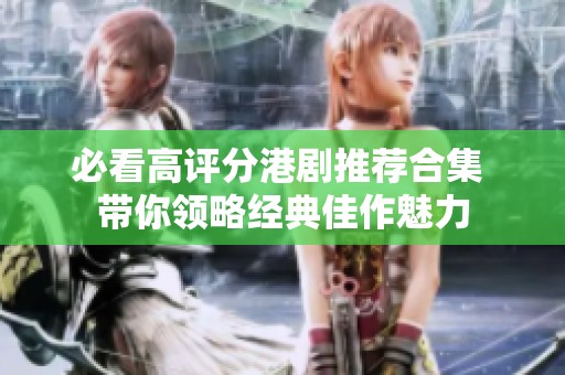必看高评分港剧推荐合集 带你领略经典佳作魅力