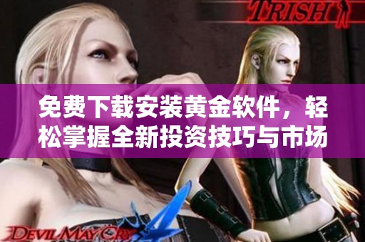免费下载安装黄金软件，轻松掌握全新投资技巧与市场动态