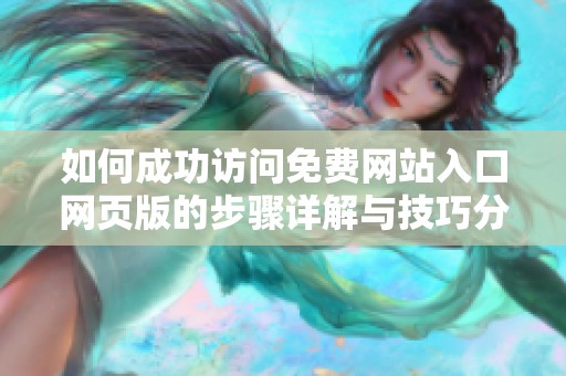 如何成功访问免费网站入口网页版的步骤详解与技巧分享