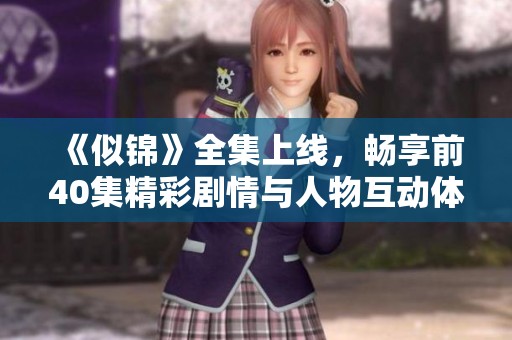 《似锦》全集上线，畅享前40集精彩剧情与人物互动体验