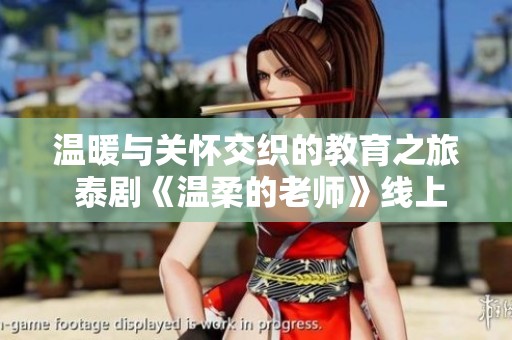 温暖与关怀交织的教育之旅 泰剧《温柔的老师》线上免费观看