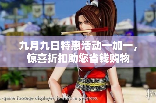 九月九日特惠活动一加一，惊喜折扣助您省钱购物