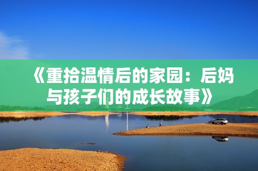 《重拾温情后的家园：后妈与孩子们的成长故事》