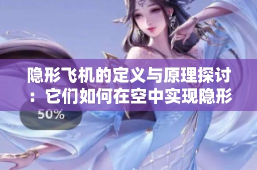 隐形飞机的定义与原理探讨：它们如何在空中实现隐形效果