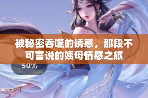 被秘密吞噬的诱惑，那段不可言说的姨母情感之旅