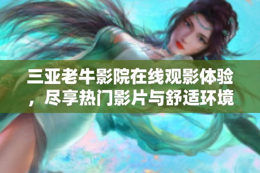 三亚老牛影院在线观影体验，尽享热门影片与舒适环境