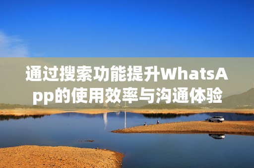 通过搜索功能提升WhatsApp的使用效率与沟通体验