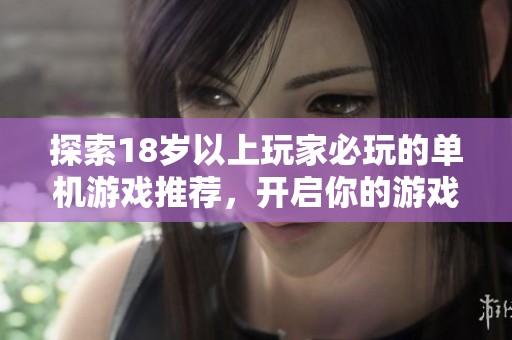 探索18岁以上玩家必玩的单机游戏推荐，开启你的游戏冒险之旅