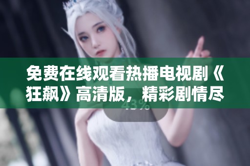 免费在线观看热播电视剧《狂飙》高清版，精彩剧情尽在掌握中